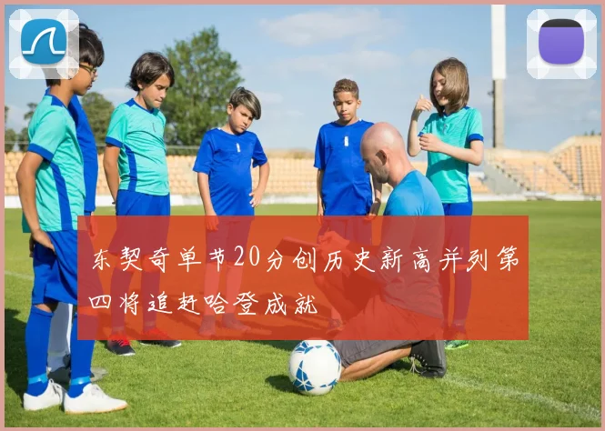 东契奇单节20分创历史新高并列第四将追赶哈登成就