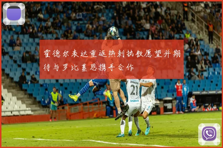 霍德尔表达重返热刺执教愿望并期待与罗比基恩携手合作