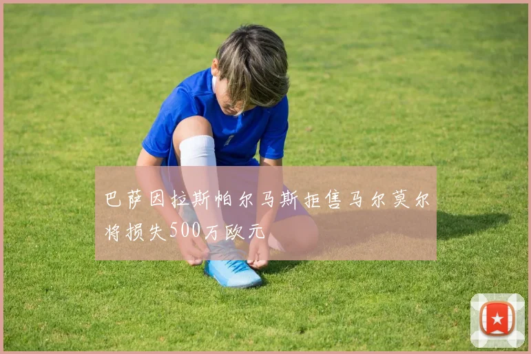 巴萨因拉斯帕尔马斯拒售马尔莫尔将损失500万欧元