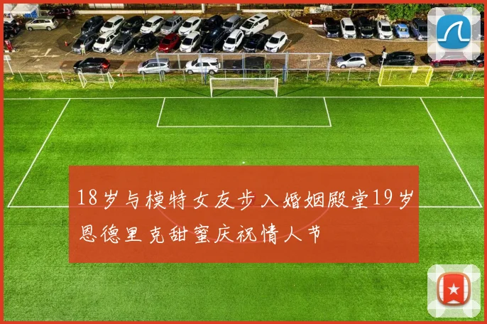 18岁与模特女友步入婚姻殿堂19岁恩德里克甜蜜庆祝情人节